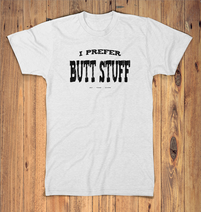 I Prefer Butt Stuff Graphic Tshirt