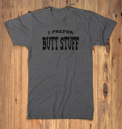 I Prefer Butt Stuff Graphic Tshirt