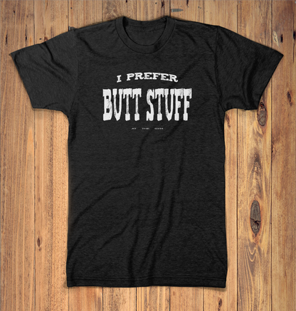 I Prefer Butt Stuff Graphic Tshirt