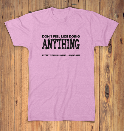 Dont Feel Like Doing Anything Except Your Husband