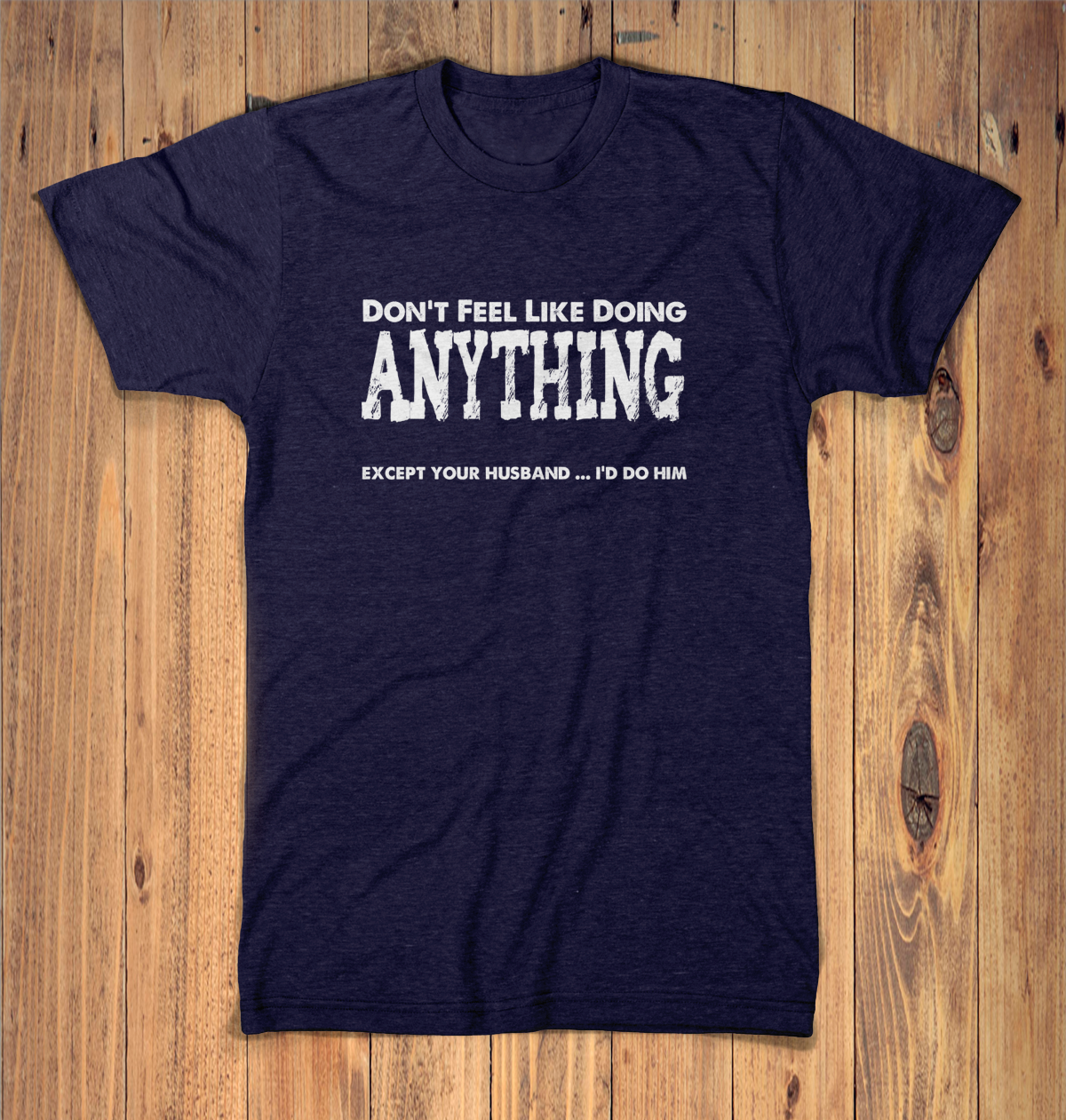 Dont Feel Like Doing Anything Except Your Husband