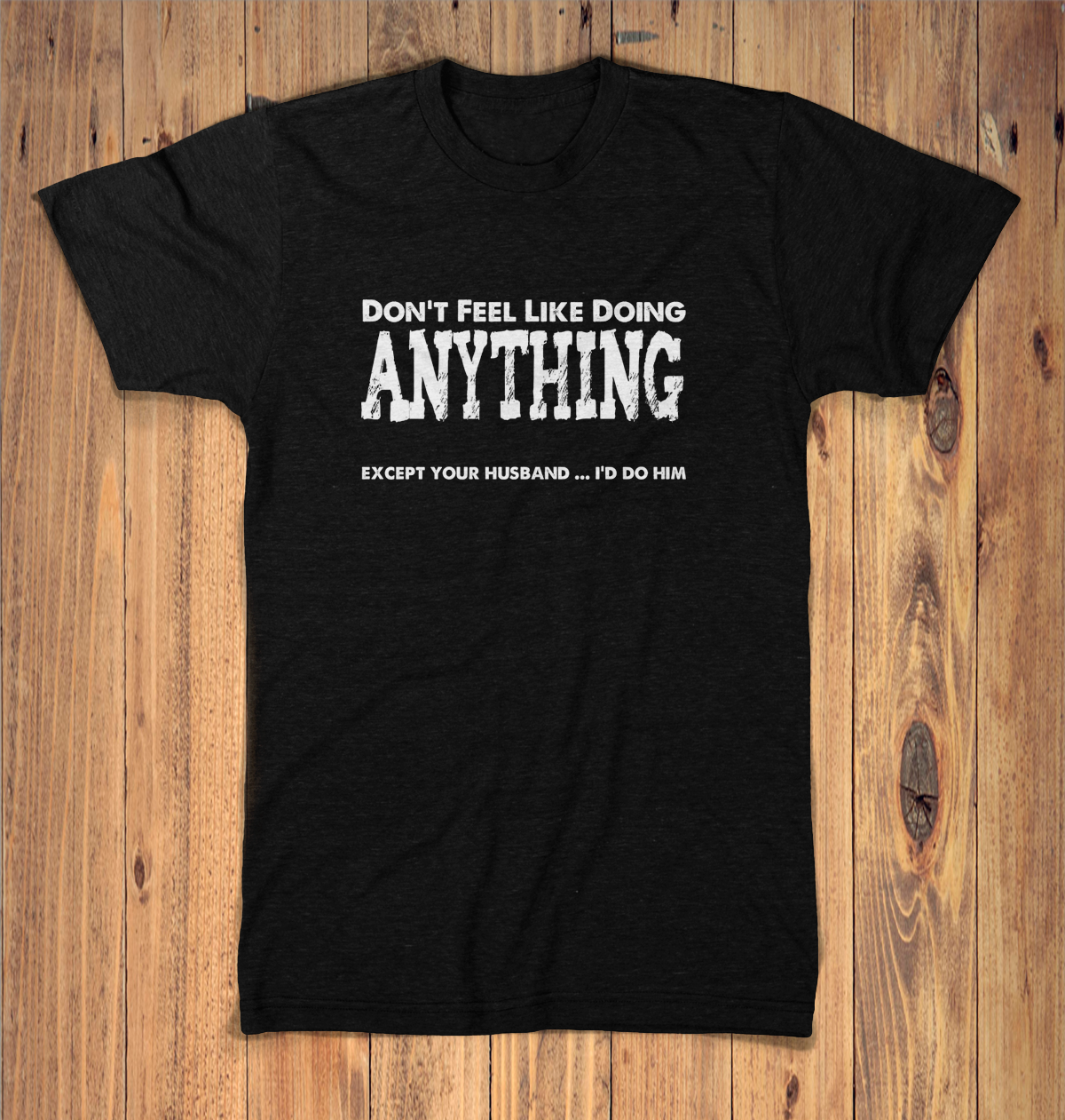 Dont Feel Like Doing Anything Except Your Husband